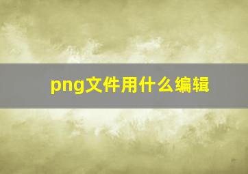 png文件用什么编辑