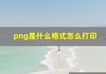 png是什么格式怎么打印