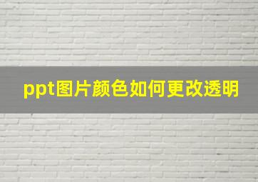 ppt图片颜色如何更改透明