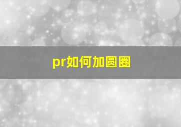 pr如何加圆圈