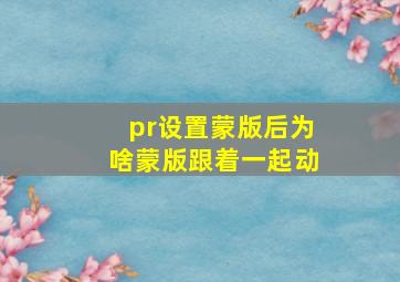 pr设置蒙版后为啥蒙版跟着一起动