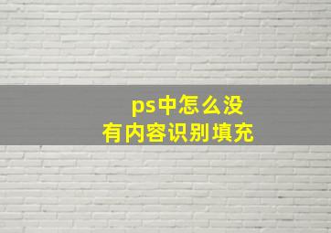 ps中怎么没有内容识别填充