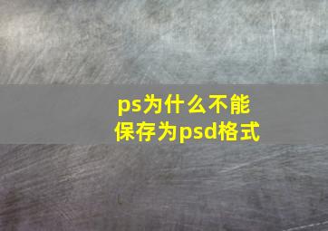 ps为什么不能保存为psd格式