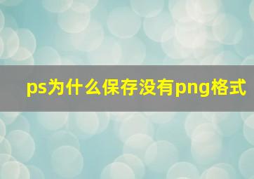 ps为什么保存没有png格式