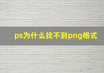 ps为什么找不到png格式