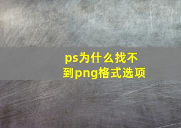 ps为什么找不到png格式选项