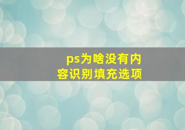 ps为啥没有内容识别填充选项