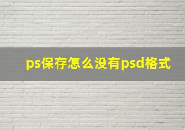 ps保存怎么没有psd格式