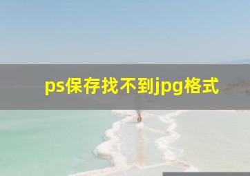 ps保存找不到jpg格式