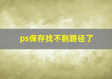 ps保存找不到路径了