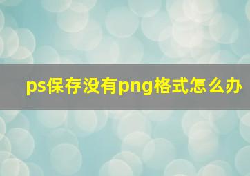 ps保存没有png格式怎么办