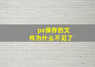 ps保存的文件为什么不见了