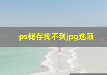 ps储存找不到jpg选项