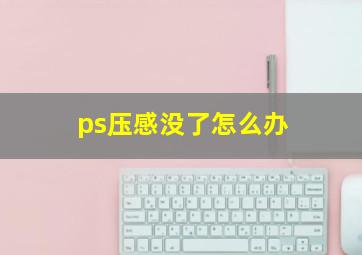 ps压感没了怎么办