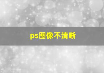 ps图像不清晰