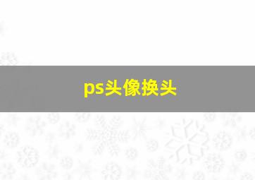 ps头像换头