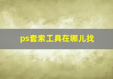 ps套索工具在哪儿找