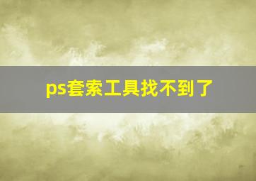 ps套索工具找不到了