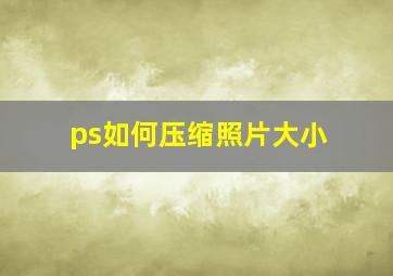 ps如何压缩照片大小