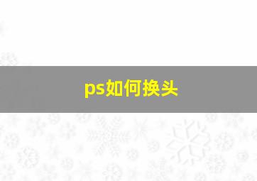 ps如何换头