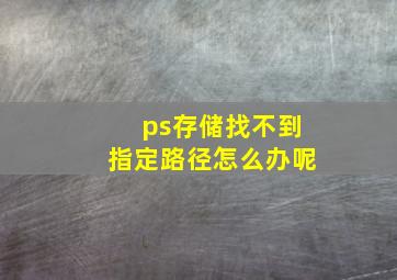 ps存储找不到指定路径怎么办呢