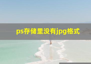 ps存储里没有jpg格式