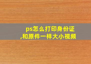 ps怎么打印身份证,和原件一样大小视频