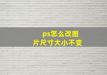 ps怎么改图片尺寸大小不变