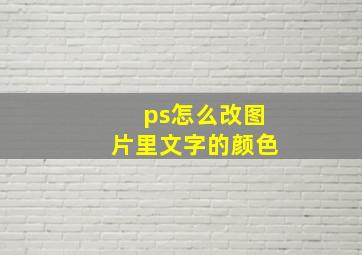 ps怎么改图片里文字的颜色