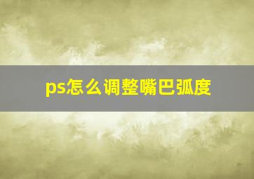 ps怎么调整嘴巴弧度