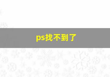 ps找不到了