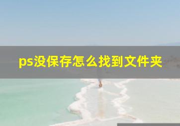 ps没保存怎么找到文件夹