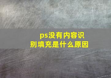 ps没有内容识别填充是什么原因