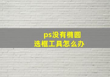 ps没有椭圆选框工具怎么办