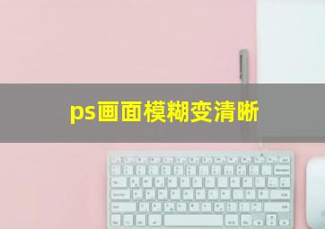 ps画面模糊变清晰