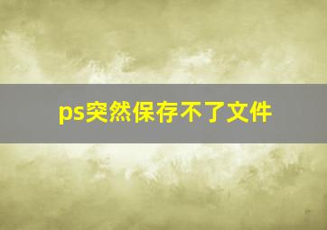 ps突然保存不了文件