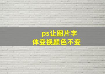 ps让图片字体变换颜色不变