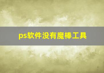 ps软件没有魔棒工具