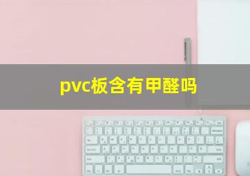 pvc板含有甲醛吗