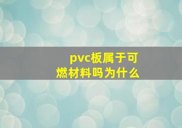 pvc板属于可燃材料吗为什么