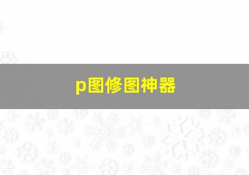 p图修图神器