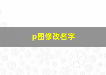 p图修改名字