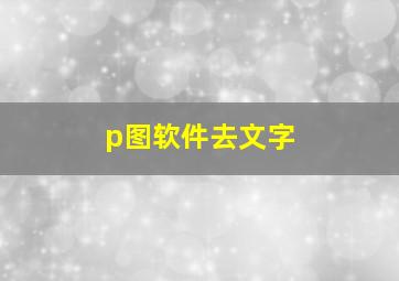 p图软件去文字