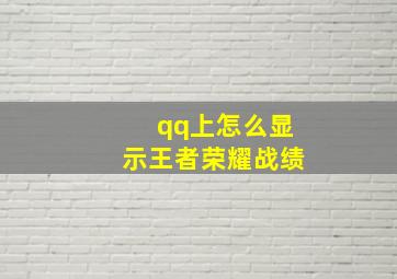 qq上怎么显示王者荣耀战绩