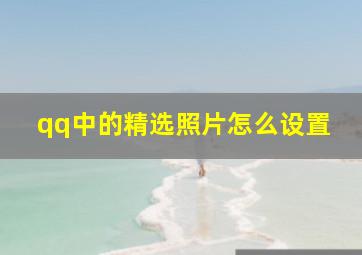 qq中的精选照片怎么设置