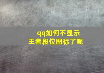 qq如何不显示王者段位图标了呢