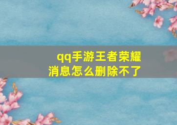 qq手游王者荣耀消息怎么删除不了