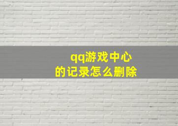 qq游戏中心的记录怎么删除