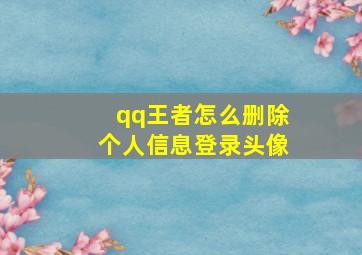 qq王者怎么删除个人信息登录头像