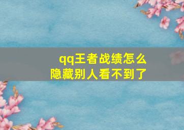 qq王者战绩怎么隐藏别人看不到了